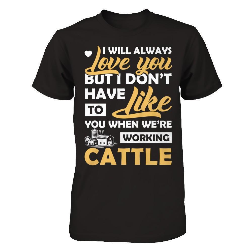I Don't Have To Like You When We've Working Cattle-T-Shirt & Hoodie-Premium T-Shirt-Black