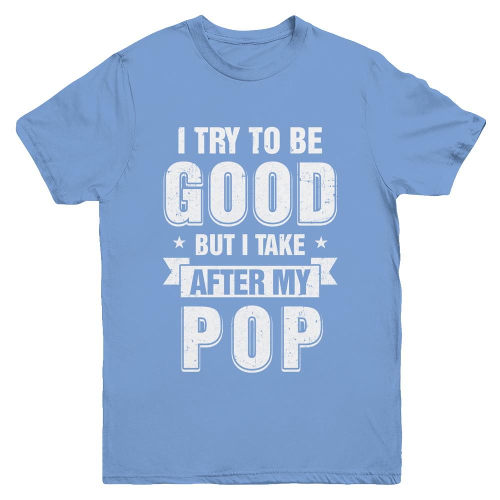 Toddler Kids I Try To Be Good But I Take After My Pop Youth-Youth Shirt-Youth T-Shirt-Carolina Blue