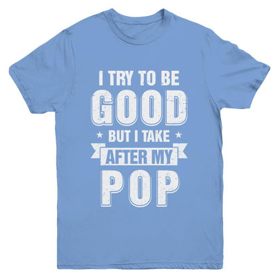 Toddler Kids I Try To Be Good But I Take After My Pop Youth-Youth Shirt-Youth T-Shirt-Carolina Blue