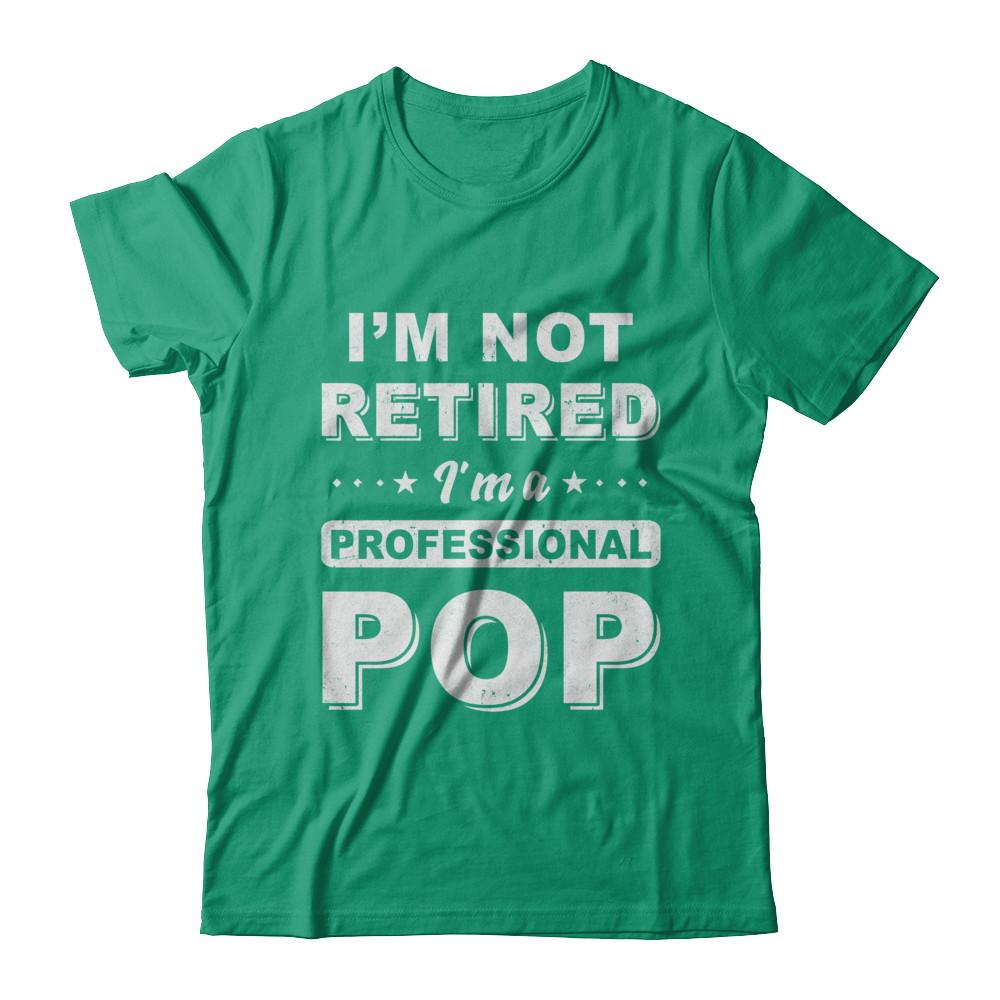 I'm Not Retired A Professional Pop Father Day Gift-T-Shirt & Hoodie-Classic T-Shirt-Kelly Green