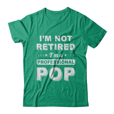 I'm Not Retired A Professional Pop Father Day Gift-T-Shirt & Hoodie-Classic T-Shirt-Kelly Green