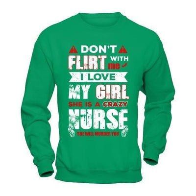 Don't Flirt With Me I Love My Girl She Is A Crazy Nurse-T-Shirt & Hoodie-Crewneck Sweatshirt-Irish Green