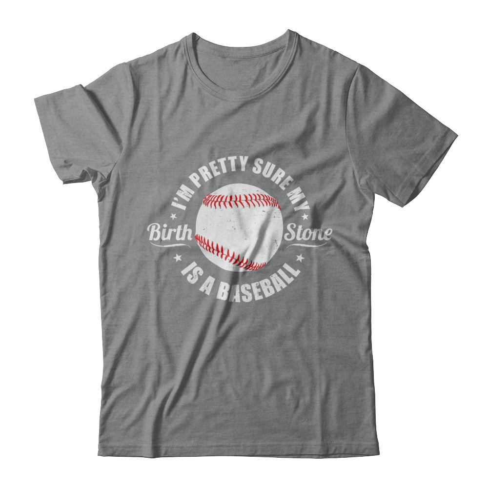 I'm Pretty Sure My Birth Stone Is A Baseball-T-Shirt & Hoodie-