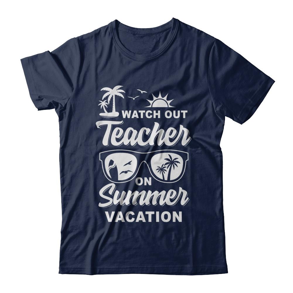 Watch Out Teacher On Summer Vacation-T-Shirt & Hoodie-Classic T-Shirt-Navy