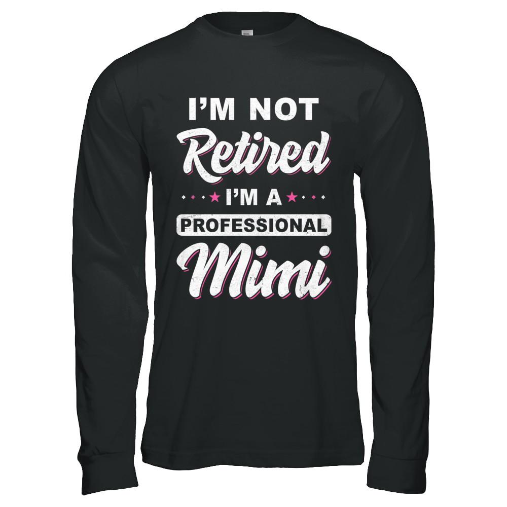 I'm Not Retired A Professional Mimi Mother Day Gift-T-Shirt & Hoodie-Long Sleeve T-Shirt-Black