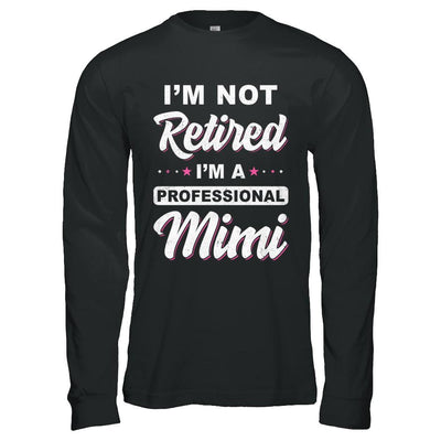 I'm Not Retired A Professional Mimi Mother Day Gift-T-Shirt & Hoodie-Long Sleeve T-Shirt-Black