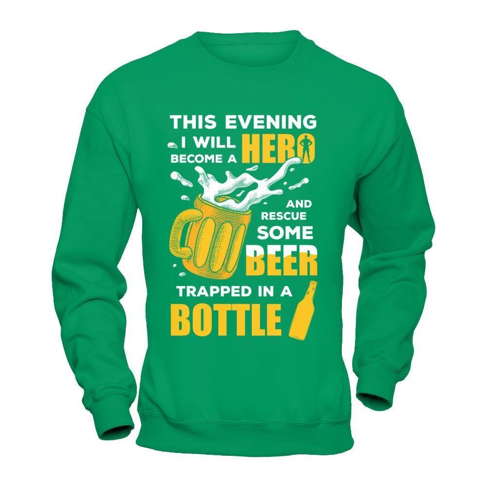 I Will Become A Hero And Rescue Some Beer Trapped In A Bottle-T-Shirt & Hoodie-Crewneck Sweatshirt-Irish Green