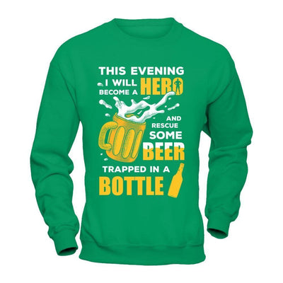 I Will Become A Hero And Rescue Some Beer Trapped In A Bottle-T-Shirt & Hoodie-Crewneck Sweatshirt-Irish Green