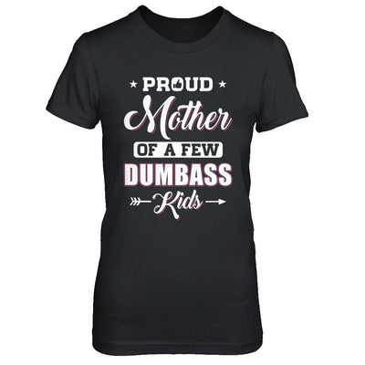 Proud Mother Of A Few Dumbass Kids Mothers Day Gift-T-Shirt & Hoodie-Women's T-Shirt-Black