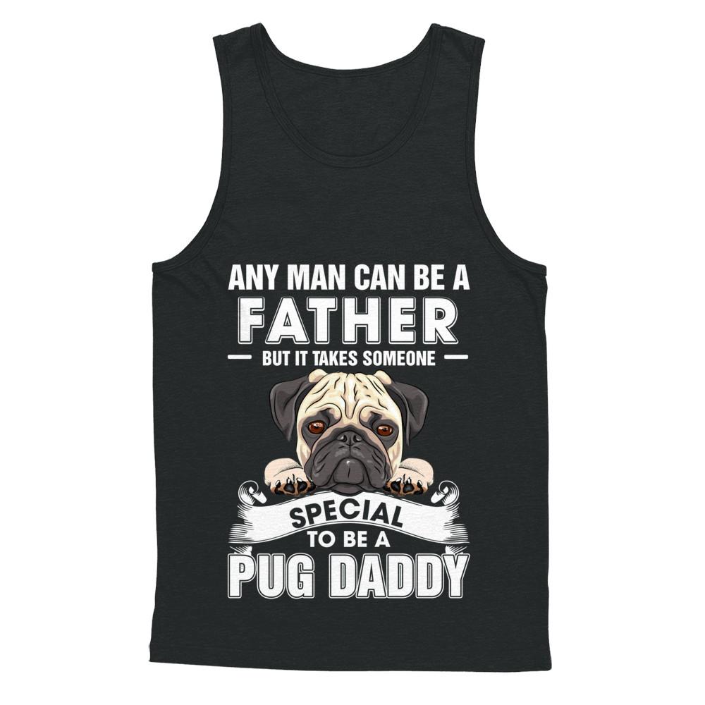 Any Man Can Be A Father Someone Special To Be A Pug Daddy-T-Shirt & Hoodie-Unisex Tank-Black