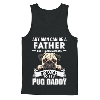 Any Man Can Be A Father Someone Special To Be A Pug Daddy-T-Shirt & Hoodie-Unisex Tank-Black