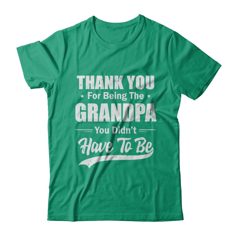 Thank You For Being The Grandpa You Didnt Have To Be Fathers Day-T-Shirt & Hoodie-Classic T-Shirt-Kelly Green