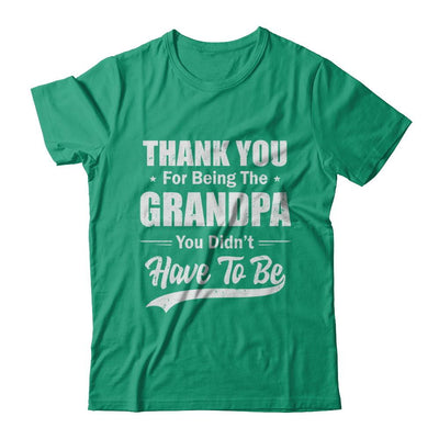 Thank You For Being The Grandpa You Didnt Have To Be Fathers Day-T-Shirt & Hoodie-Classic T-Shirt-Kelly Green