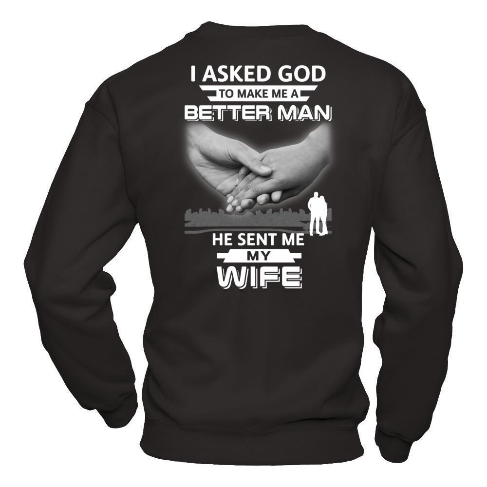 I Asked God To Make Me A Better Man He Sent Me My Wife-T-Shirt & Hoodie-