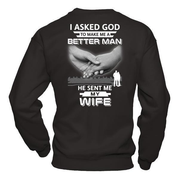 I Asked God To Make Me A Better Man He Sent Me My Wife-T-Shirt & Hoodie-Crewneck Sweatshirt-Black