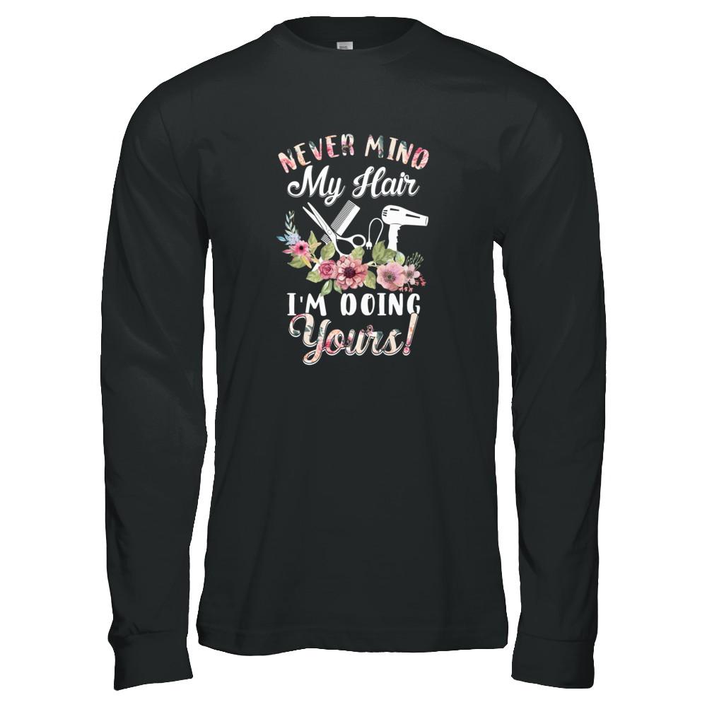 Never Mind My Hair I'm Doing Yours HairStylist-T-Shirt & Tank Top-Long Sleeve T-Shirt-Black