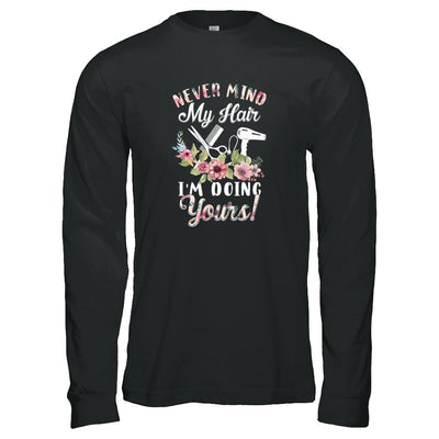 Never Mind My Hair I'm Doing Yours HairStylist-T-Shirt & Tank Top-Long Sleeve T-Shirt-Black