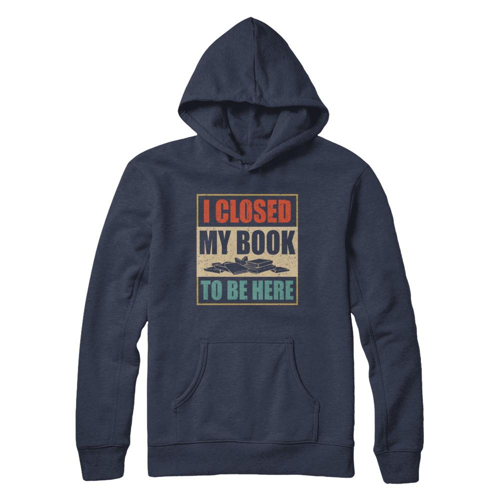 Vintage I Closed My Book To Be Here Funny Reading Book-T-Shirt & Hoodie-Pullover Hoodie-Navy