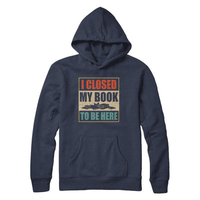 Vintage I Closed My Book To Be Here Funny Reading Book-T-Shirt & Hoodie-Pullover Hoodie-Navy