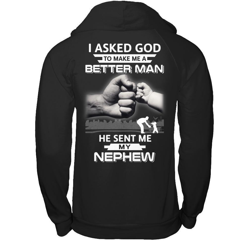 I Asked God To Make Me A Better Man He Sent Me My Nephew-T-Shirt & Hoodie-