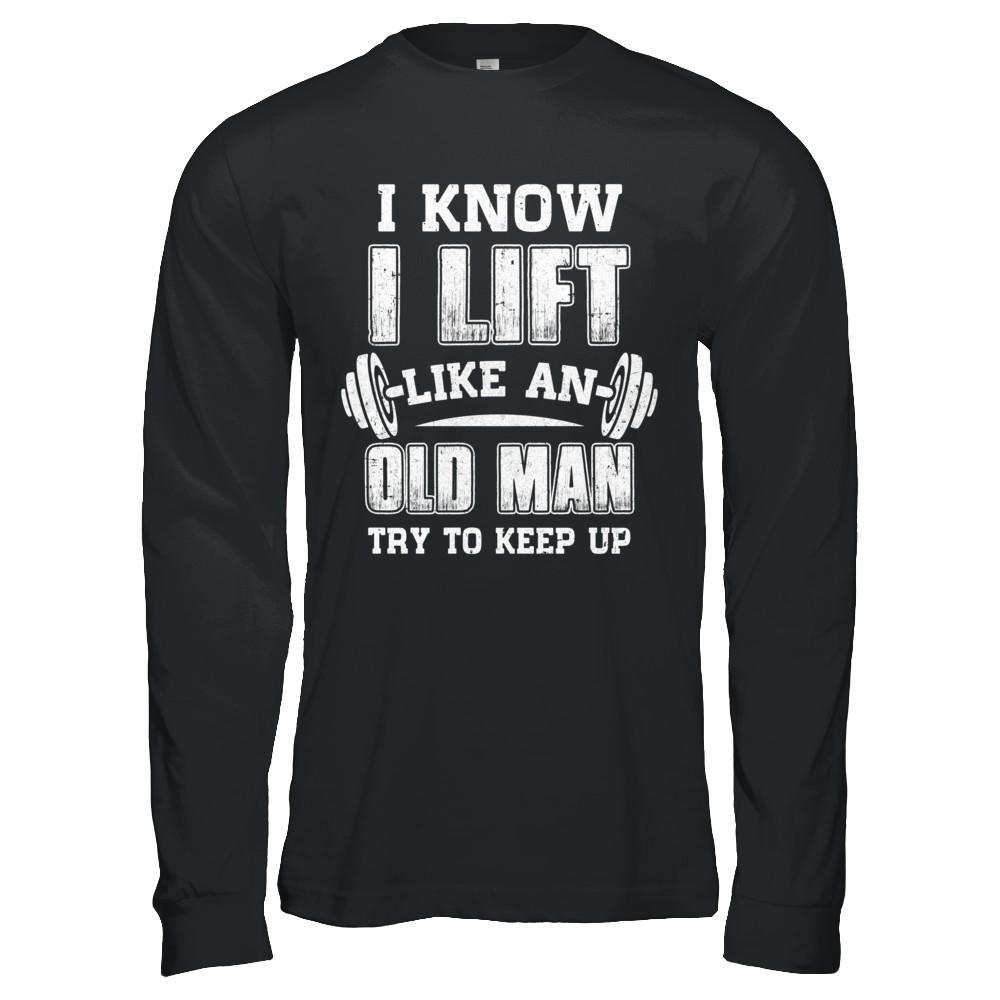 Funny I Know I Lift Like An Old Man Try To Keep Up-T-Shirt & Hoodie-Long Sleeve T-Shirt-Black