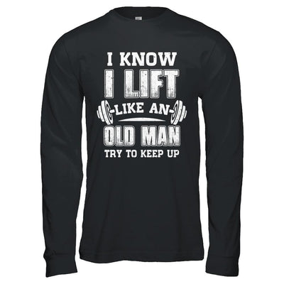 Funny I Know I Lift Like An Old Man Try To Keep Up-T-Shirt & Hoodie-Long Sleeve T-Shirt-Black