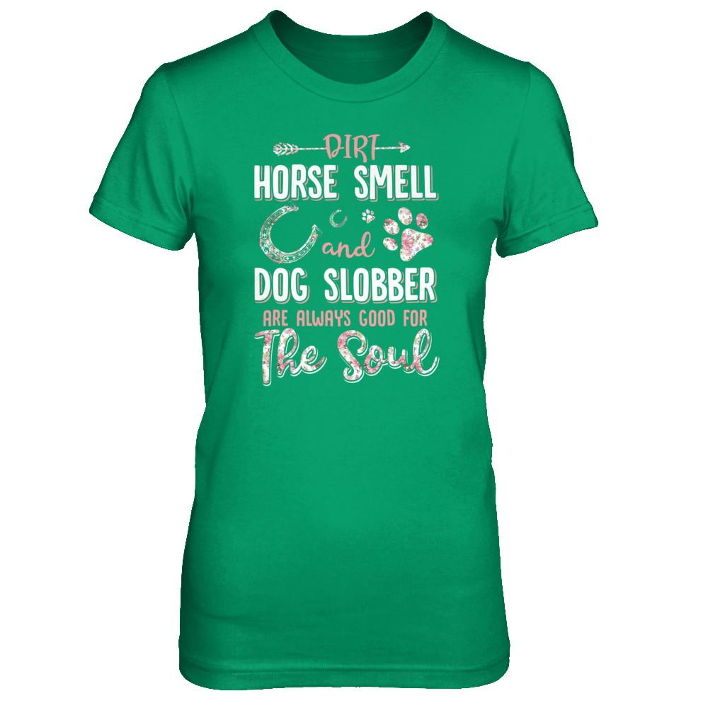 Dirt Horse Smell And Dog Slobber Always Good For The Soul-T-Shirt & Tank Top-Women's T-Shirt-Irish Green