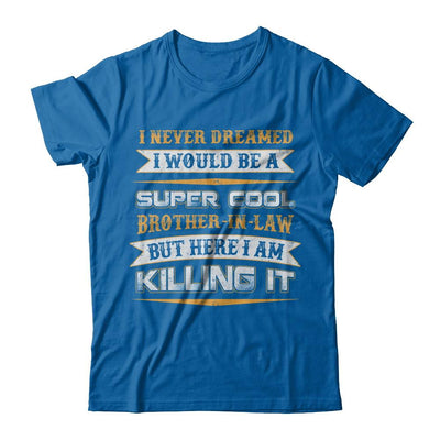 I Never Dreamed I Would Be A Super Cool Brother-In-Law-T-Shirt & Hoodie-Classic T-Shirt-Royal
