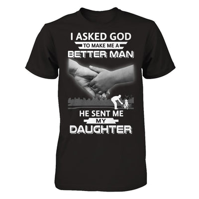 I Asked God To Make Me A Better Man He Sent Me My Daughter-T-Shirt & Hoodie-Classic T-Shirt-Black