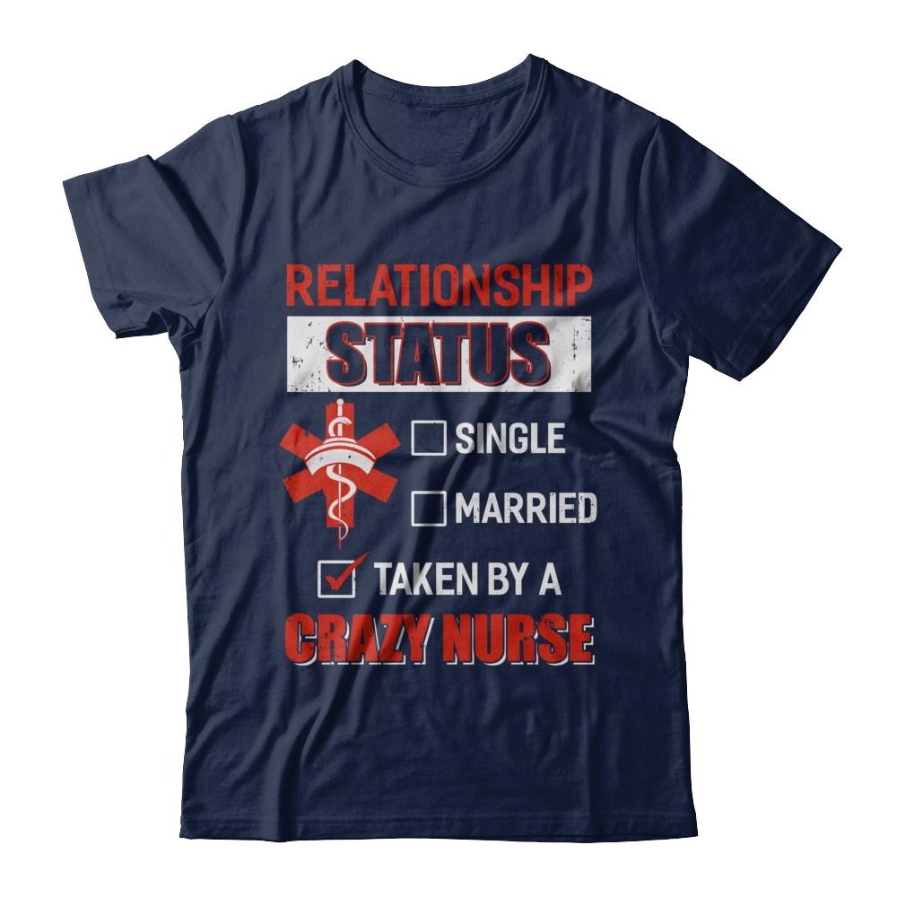 Relationship Status Single Married Taken By A Crazy Nurse-T-Shirt & Hoodie-Classic T-Shirt-Navy