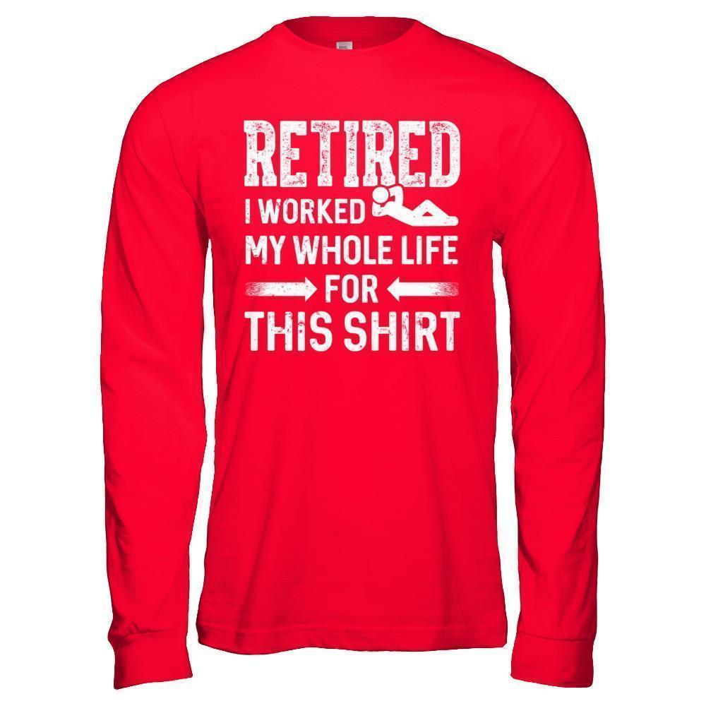 Retired I Worked My Whole Life For This-T-Shirt & Hoodie-Long Sleeve T-Shirt-Red