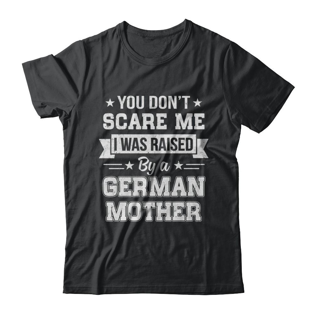 You Don't Scare Me I Was Raised By A German Mother-T-Shirt & Hoodie-Classic T-Shirt-Black