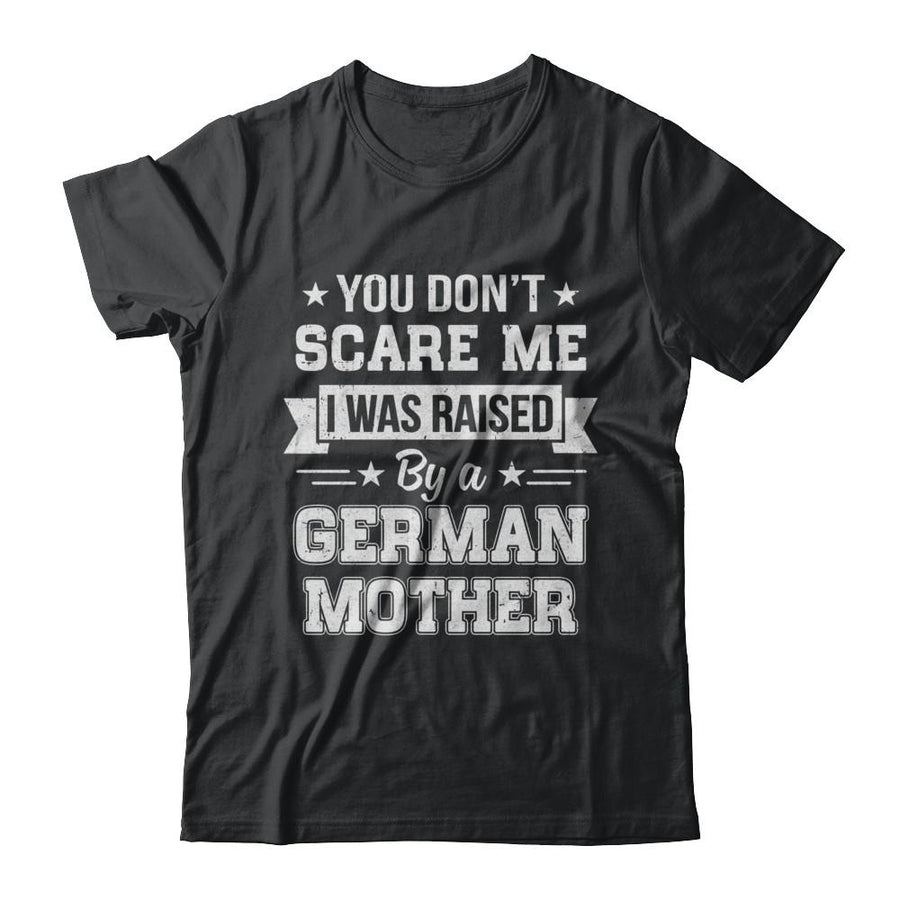You Don't Scare Me I Was Raised By A German Mother-T-Shirt & Hoodie-Classic T-Shirt-Black