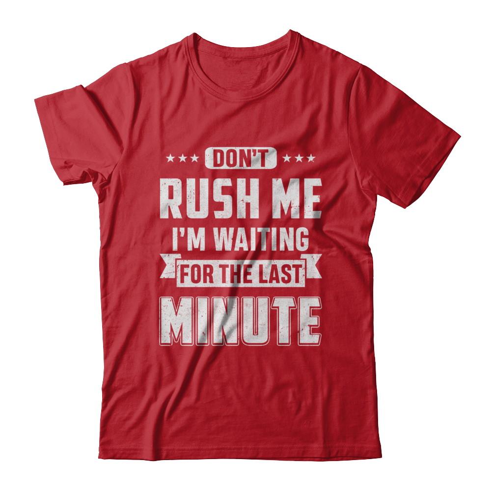 Don't Rush Me I'm Waiting For The Last Minute-T-Shirt & Hoodie-Classic T-Shirt-Red