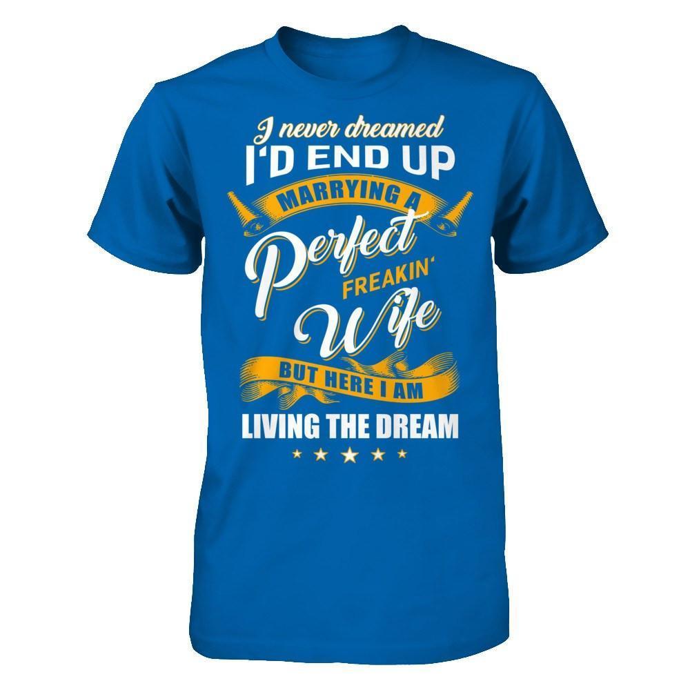 I Never Dreamed I'd End Up Marrying A Perfect Freakin' Wife-T-Shirt & Hoodie-Classic T-Shirt-Royal