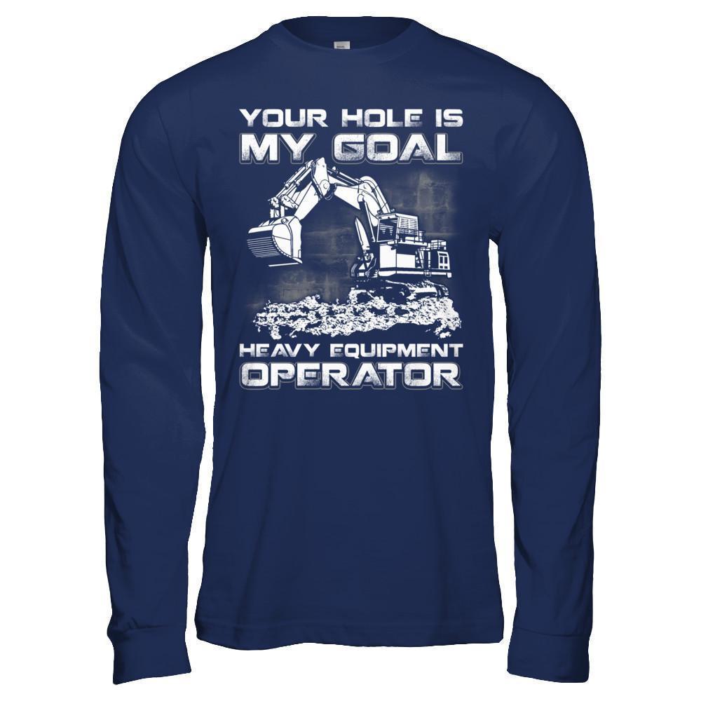 Your Hole Is My Goal Heavy Equipment Operator-T-Shirt & Hoodie-Long Sleeve T-Shirt-Navy