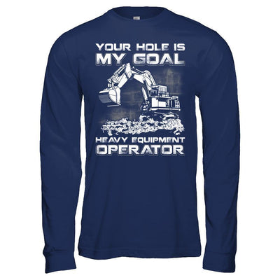 Your Hole Is My Goal Heavy Equipment Operator-T-Shirt & Hoodie-Long Sleeve T-Shirt-Navy