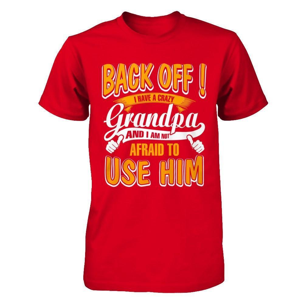 Back Off I Have A Crazy Grandpa And I Am Not Afraid To Use Him-T-Shirt & Hoodie-