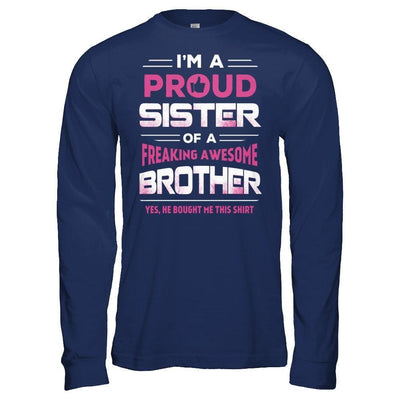 I Am A Proud Sister Of A Freaking Awesome Brother-T-Shirt & Hoodie-Long Sleeve T-Shirt-Navy