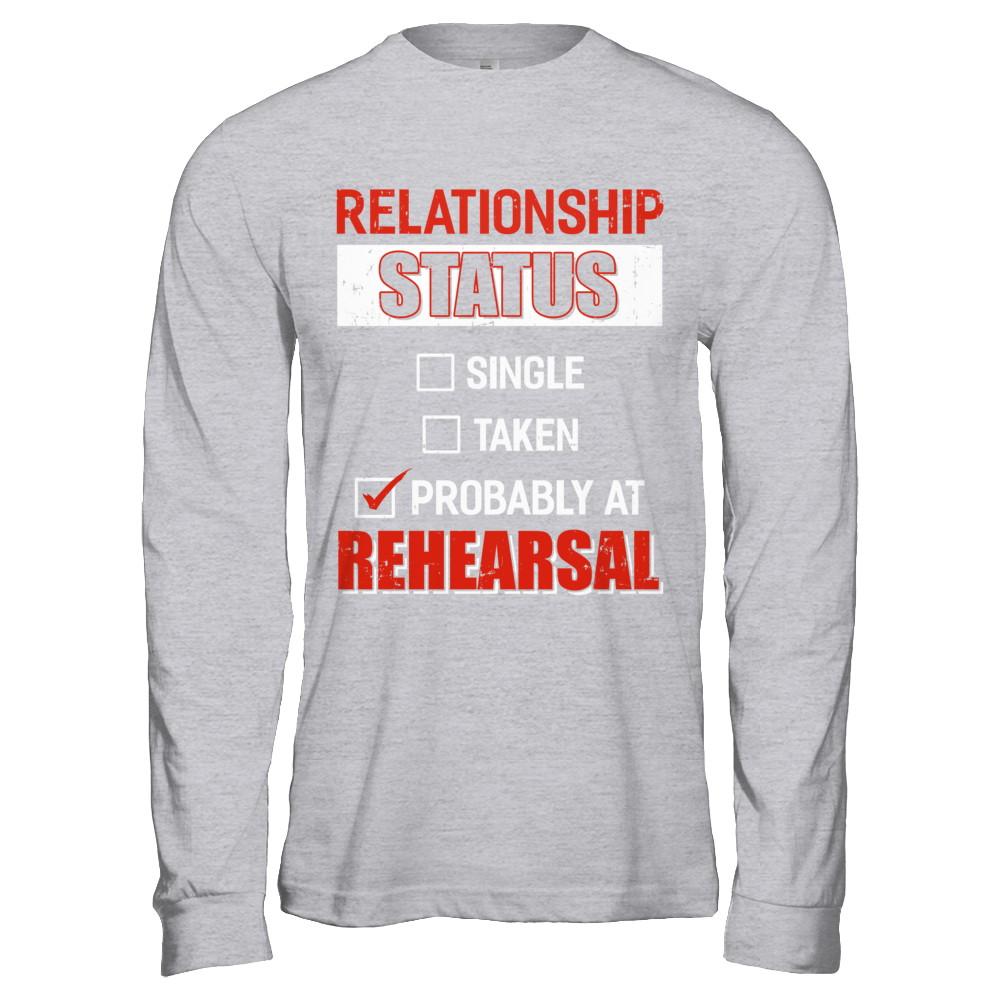 Relationship Status Single Taken Probably At Rehearsal-T-Shirt & Hoodie-Long Sleeve T-Shirt-Sport Grey