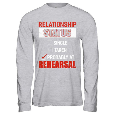 Relationship Status Single Taken Probably At Rehearsal-T-Shirt & Hoodie-Long Sleeve T-Shirt-Sport Grey