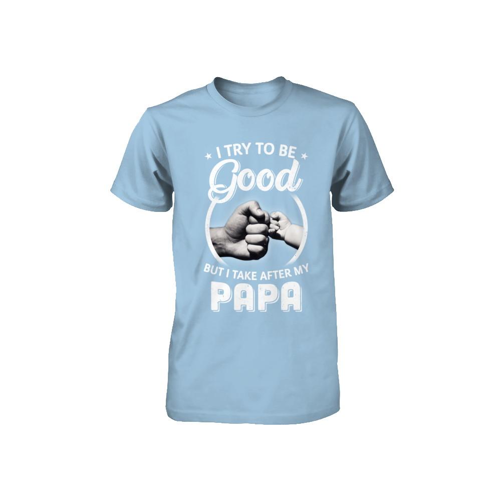 I Try To Be Good But I Take After My Papa Toddler Kids Youth-Youth Shirt-Toddler T-Shirt-Light Blue