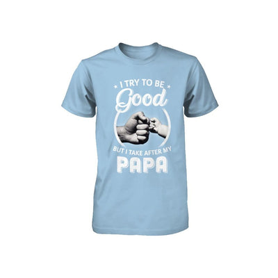 I Try To Be Good But I Take After My Papa Toddler Kids Youth-Youth Shirt-Toddler T-Shirt-Light Blue