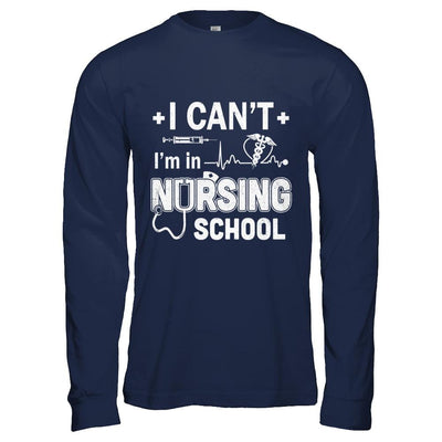 I Can't I'm In Nursing School Funny Nurse RN Student Gift-T-Shirt & Hoodie-Long Sleeve T-Shirt-Navy