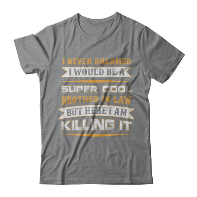I Never Dreamed I Would Be A Super Cool Brother-In-Law-T-Shirt & Hoodie-Classic T-Shirt-Sport Grey