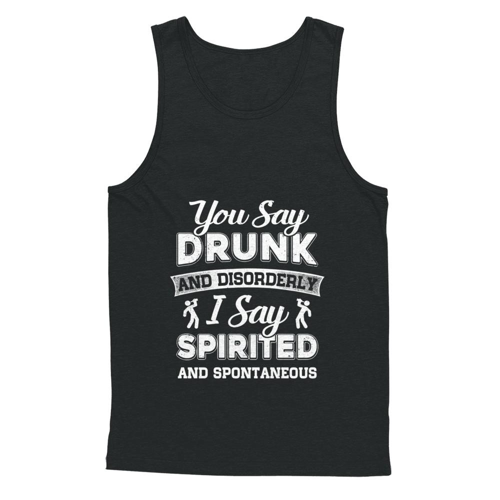You Say Drunk And Disorderly I Say Spirited Spontaneous Beer-T-Shirt & Hoodie-Unisex Tank-Black