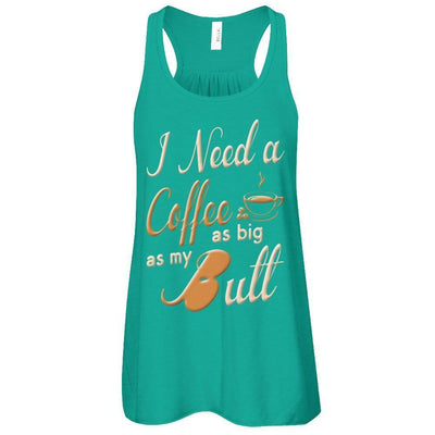 I Need A Coffee As Big As My Butt-T-Shirt & Hoodie-Women's Flowy Racerback Tank-Kelly