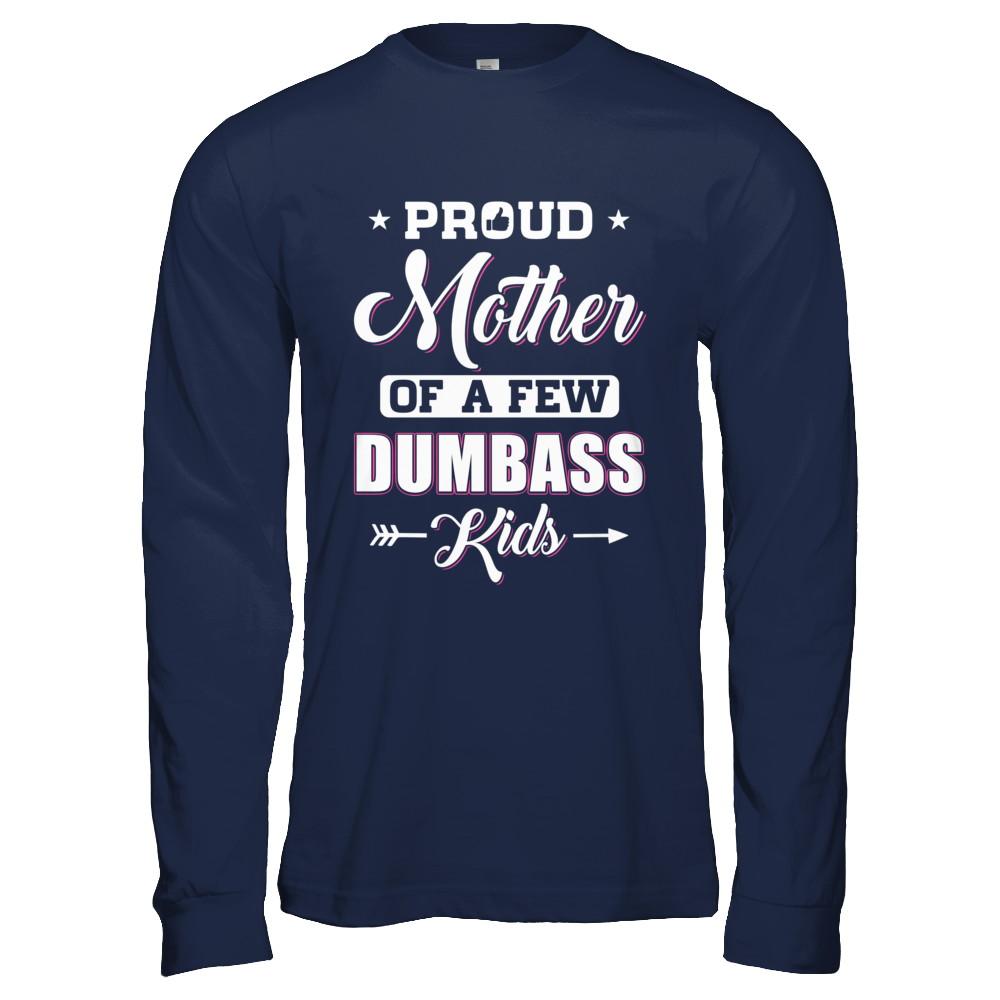 Proud Mother Of A Few Dumbass Kids Mothers Day Gift-T-Shirt & Hoodie-Long Sleeve T-Shirt-Navy