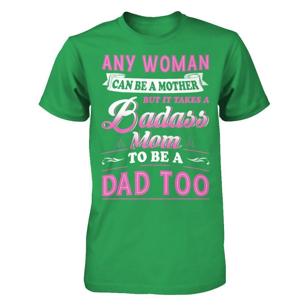 Any Woman Can Be A Mother But I Takes A Badass Mom To Be A Dad Too-T-Shirt & Hoodie-Premium T-Shirt-Kelly Green