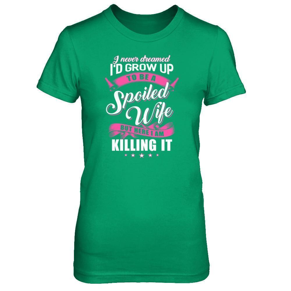 I Never Dreamed I'd Grow Up To Be A Spoiled Wife-T-Shirt & Tank Top-Women's T-Shirt-Irish Green